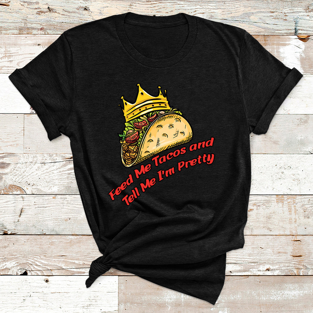 Feed Me Tacos And Tell Me I'm Pretty Mexican Food T Shirt - Wonder Print Shop