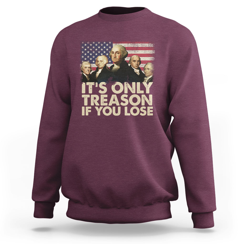 It's Only Treason If You Lose 4th Of July Independence Day Presidents Day Founding Fathers US Pride American Flag Patriots Political Sweatshirt - Wonder Print Shop