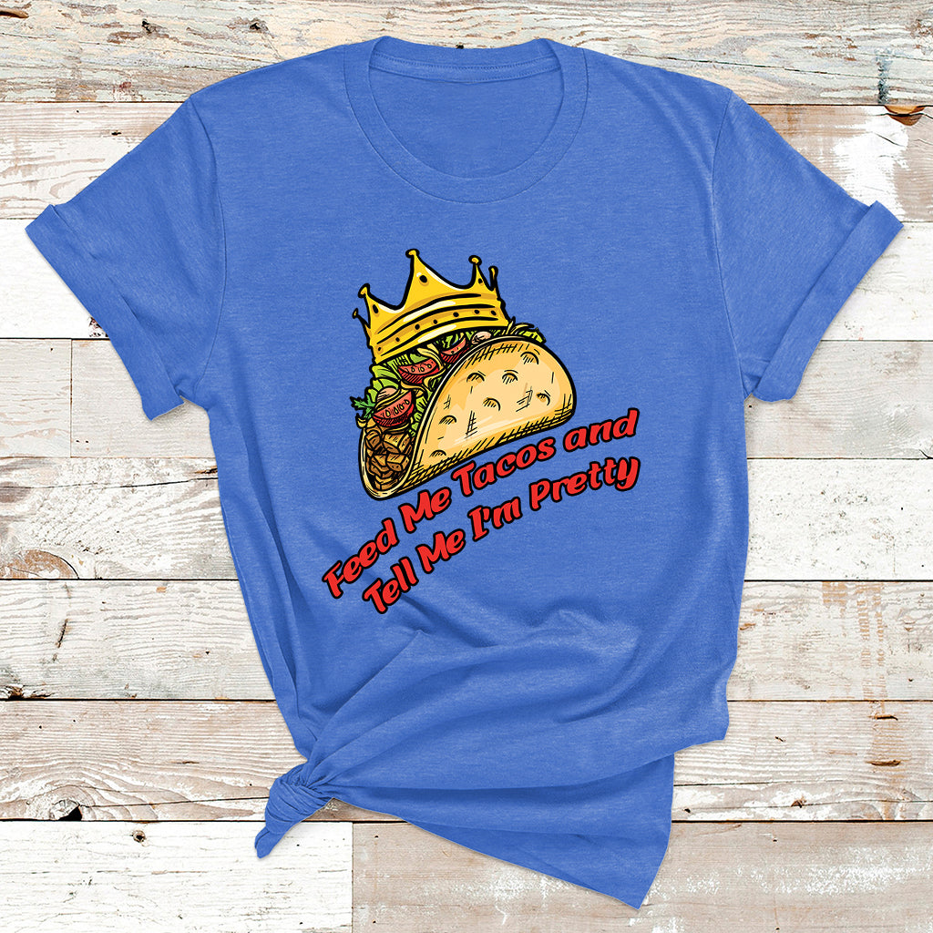 Feed Me Tacos And Tell Me I'm Pretty Mexican Food T Shirt - Wonder Print Shop