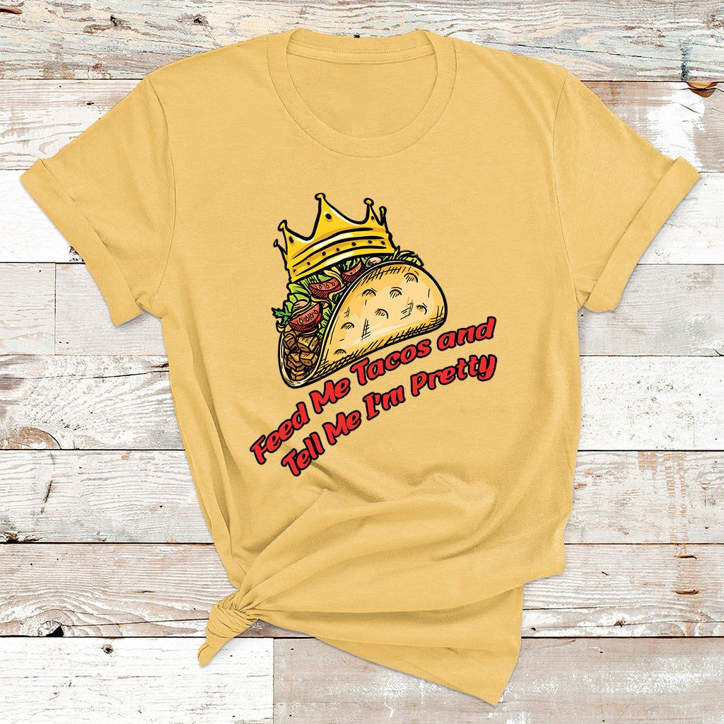 Feed Me Tacos And Tell Me I'm Pretty Mexican Food T Shirt - Wonder Print Shop