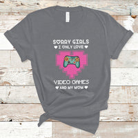 Sorry Girls I Only Love Video Games And My Mom Gamers Gaming T-Shirt - Wonder Print Shop