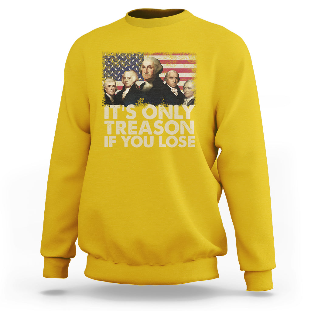 It's Only Treason If You Lose 4th Of July Independence Day Presidents Day Founding Fathers US Pride American Flag Patriots Political Sweatshirt - Wonder Print Shop