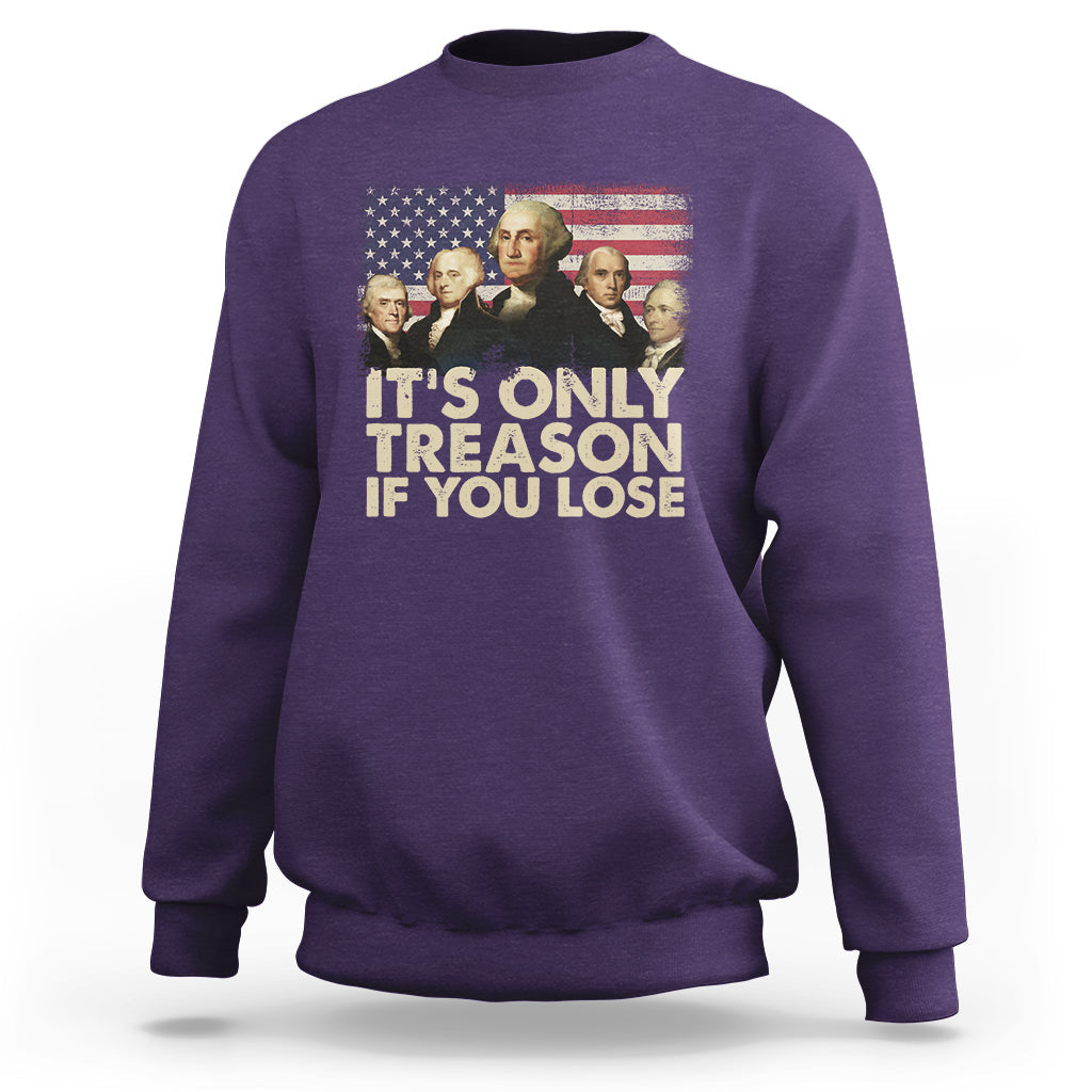 It's Only Treason If You Lose 4th Of July Independence Day Presidents Day Founding Fathers US Pride American Flag Patriots Political Sweatshirt - Wonder Print Shop