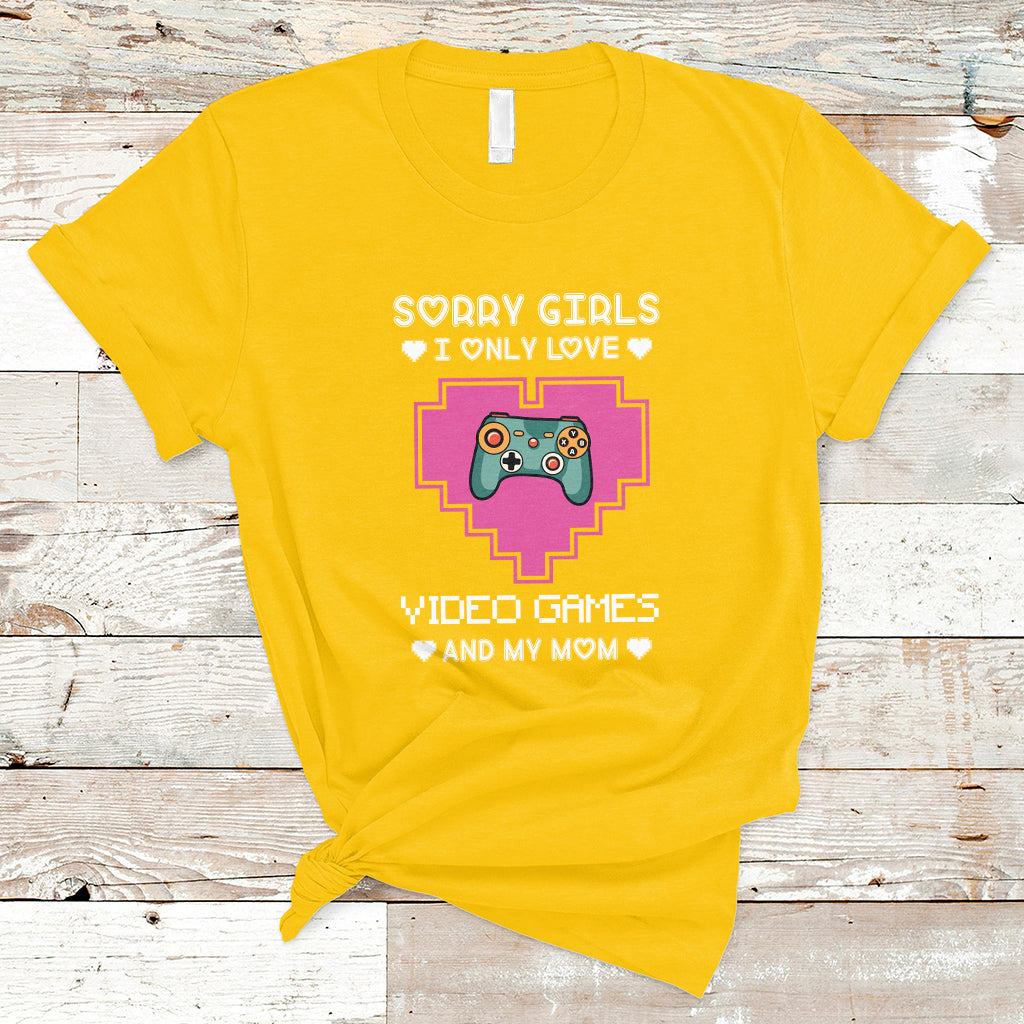 Sorry Girls I Only Love Video Games And My Mom Gamers Gaming T-Shirt - Wonder Print Shop