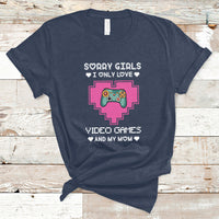 Sorry Girls I Only Love Video Games And My Mom Gamers Gaming T-Shirt - Wonder Print Shop