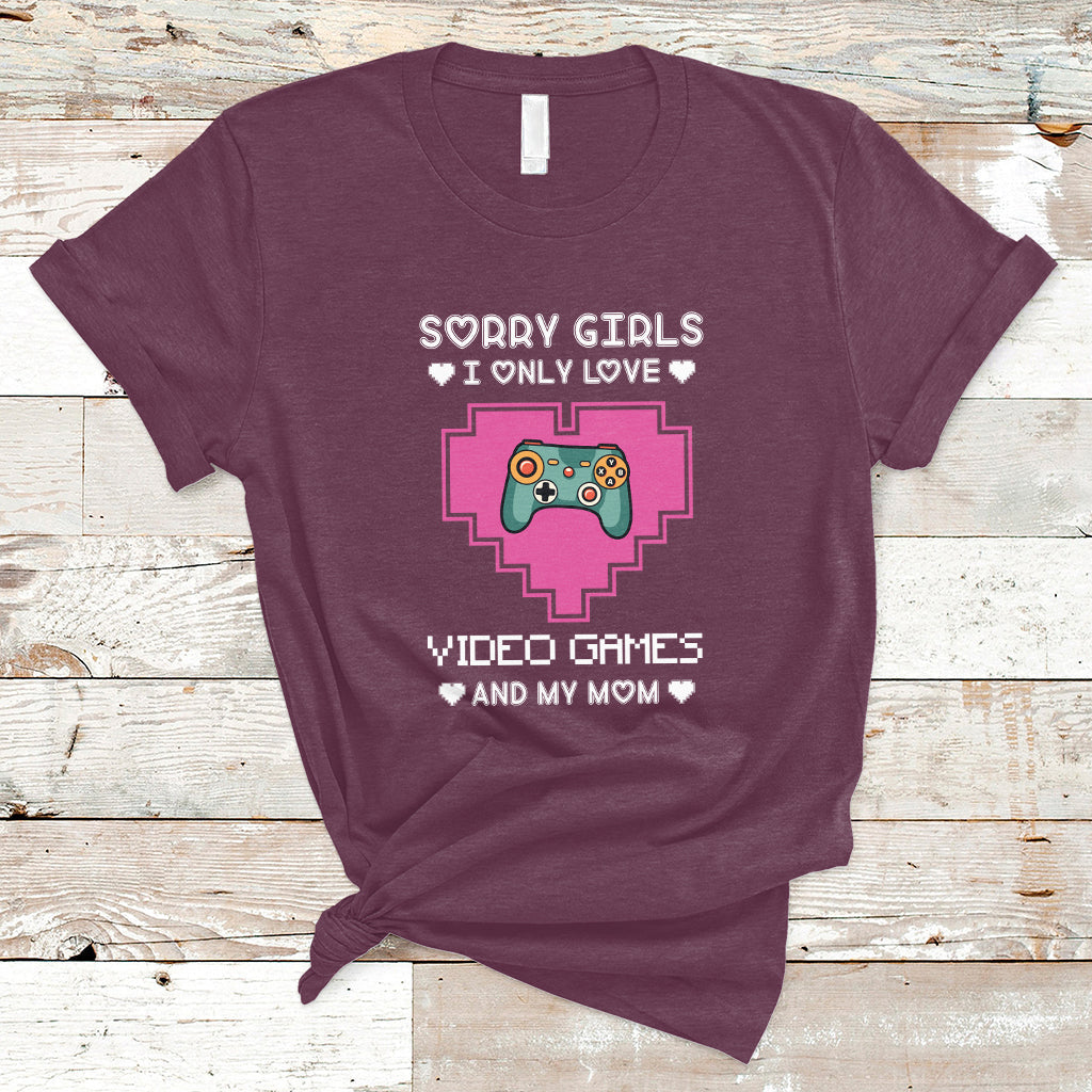 Sorry Girls I Only Love Video Games And My Mom Gamers Gaming T-Shirt - Wonder Print Shop