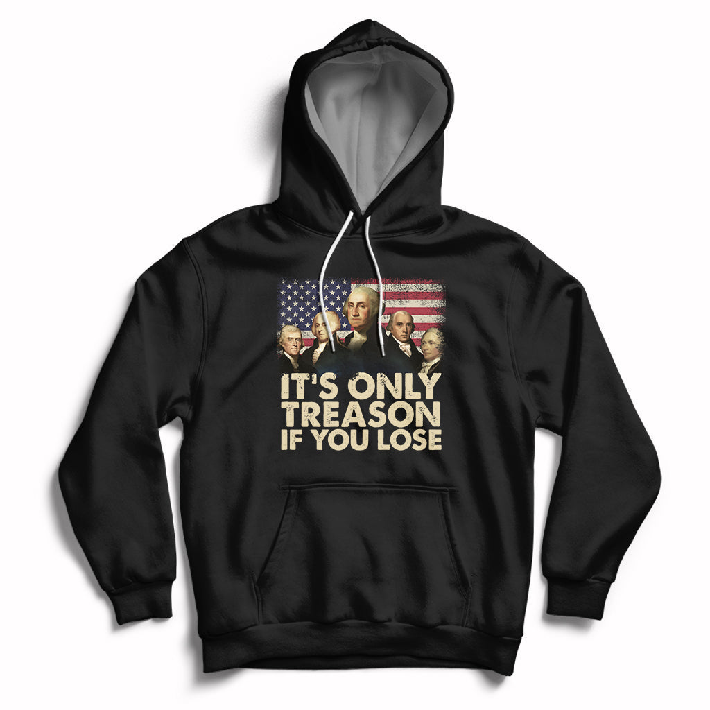 It's Only Treason If You Lose 4th Of July Independence Day Presidents Day Founding Fathers US Pride American Flag Patriots Political Hoodie - Wonder Print Shop