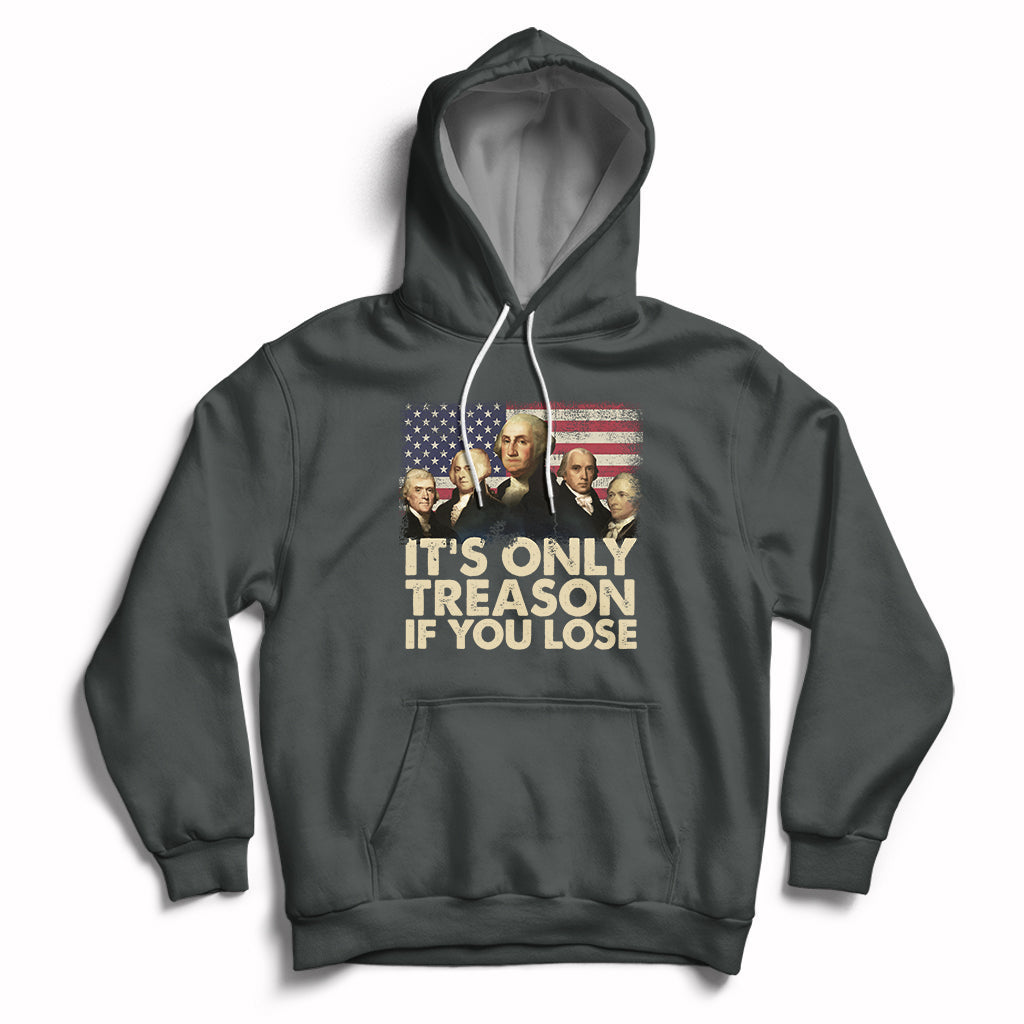 It's Only Treason If You Lose 4th Of July Independence Day Presidents Day Founding Fathers US Pride American Flag Patriots Political Hoodie - Wonder Print Shop