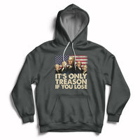 It's Only Treason If You Lose 4th Of July Independence Day Presidents Day Founding Fathers US Pride American Flag Patriots Political Hoodie - Wonder Print Shop