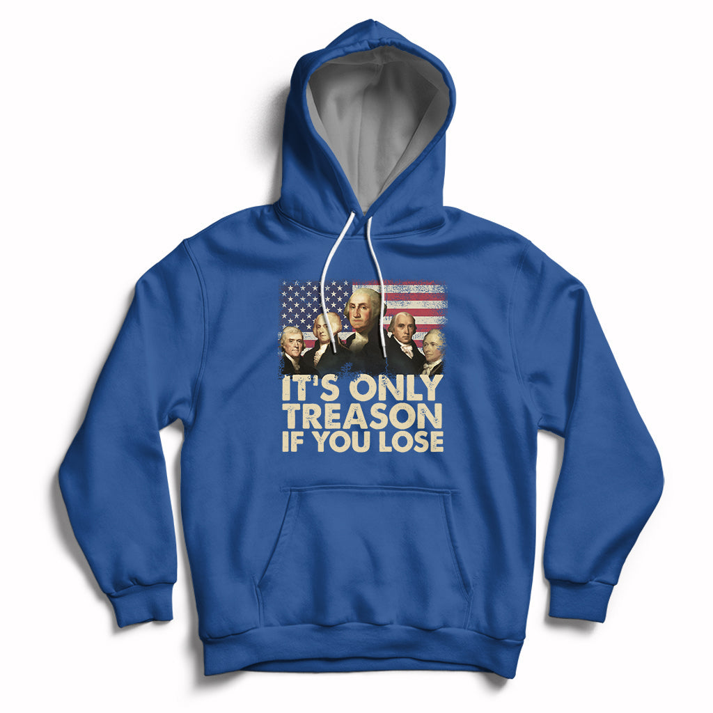 It's Only Treason If You Lose 4th Of July Independence Day Presidents Day Founding Fathers US Pride American Flag Patriots Political Hoodie - Wonder Print Shop