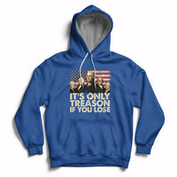 It's Only Treason If You Lose 4th Of July Independence Day Presidents Day Founding Fathers US Pride American Flag Patriots Political Hoodie - Wonder Print Shop