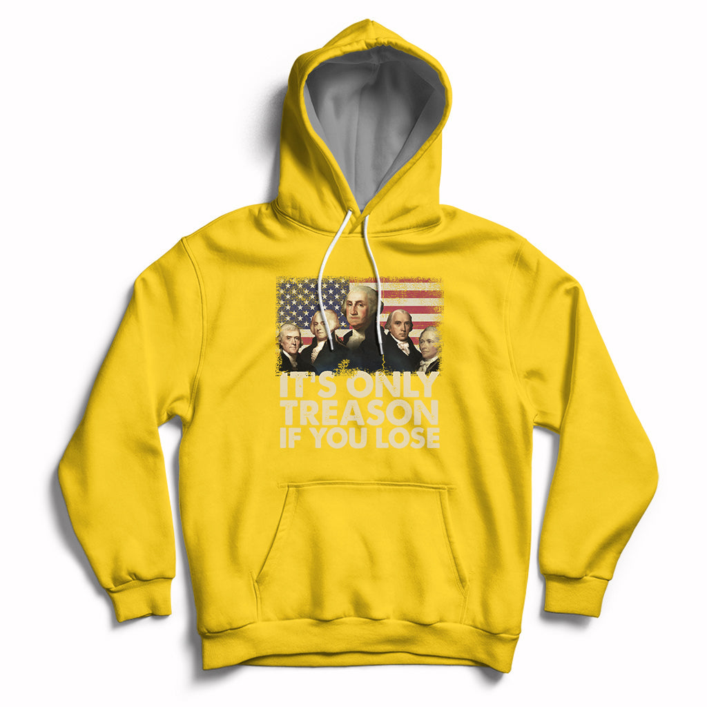 It's Only Treason If You Lose 4th Of July Independence Day Presidents Day Founding Fathers US Pride American Flag Patriots Political Hoodie - Wonder Print Shop