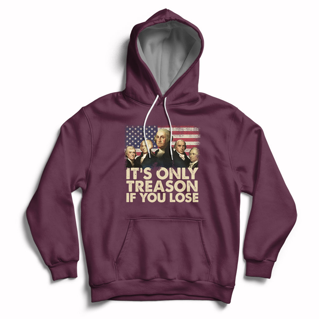 It's Only Treason If You Lose 4th Of July Independence Day Presidents Day Founding Fathers US Pride American Flag Patriots Political Hoodie - Wonder Print Shop