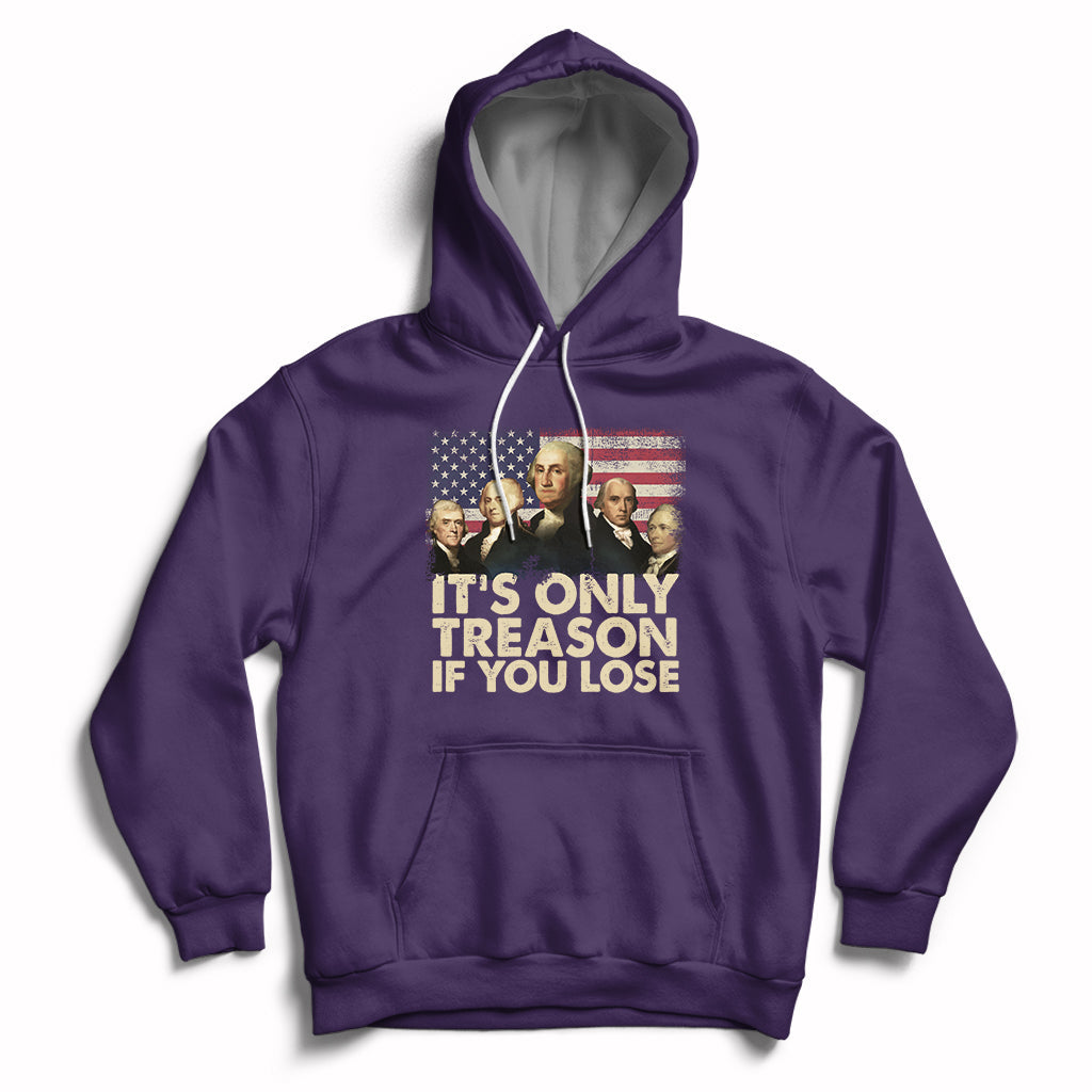 It's Only Treason If You Lose 4th Of July Independence Day Presidents Day Founding Fathers US Pride American Flag Patriots Political Hoodie - Wonder Print Shop
