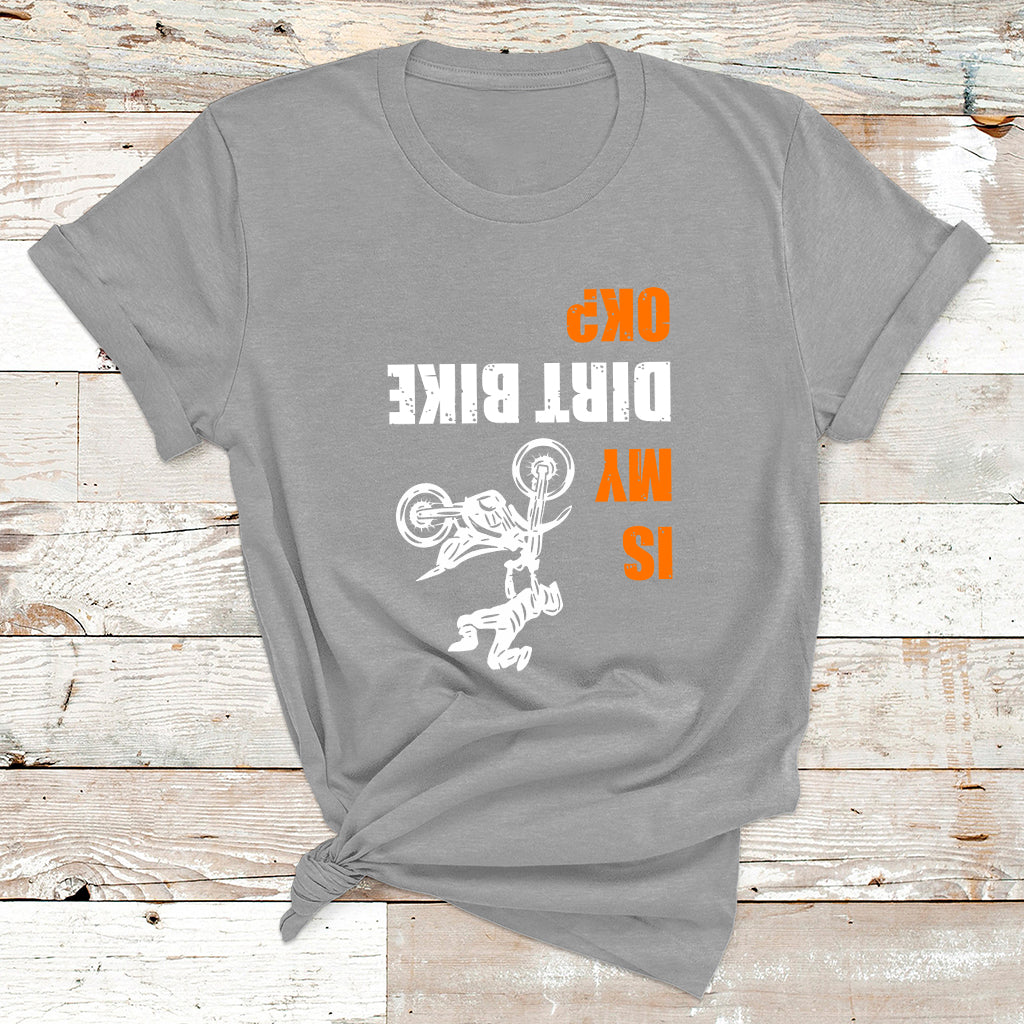 Upside Down Is My Dirt Bike Ok Shirt For Dirt Bikers T Shirt - Wonder Print Shop