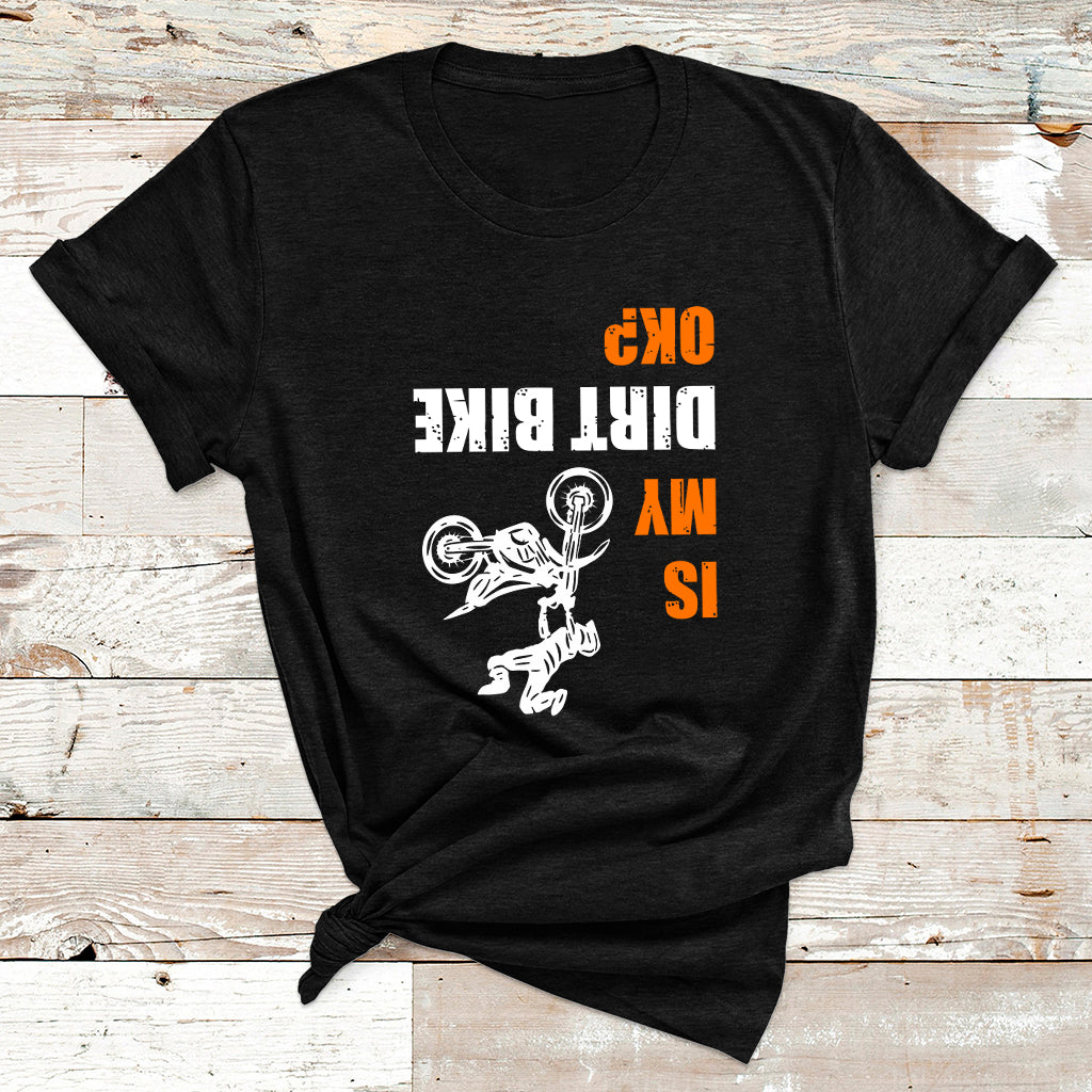 Upside Down Is My Dirt Bike Ok Shirt For Dirt Bikers T Shirt - Wonder Print Shop