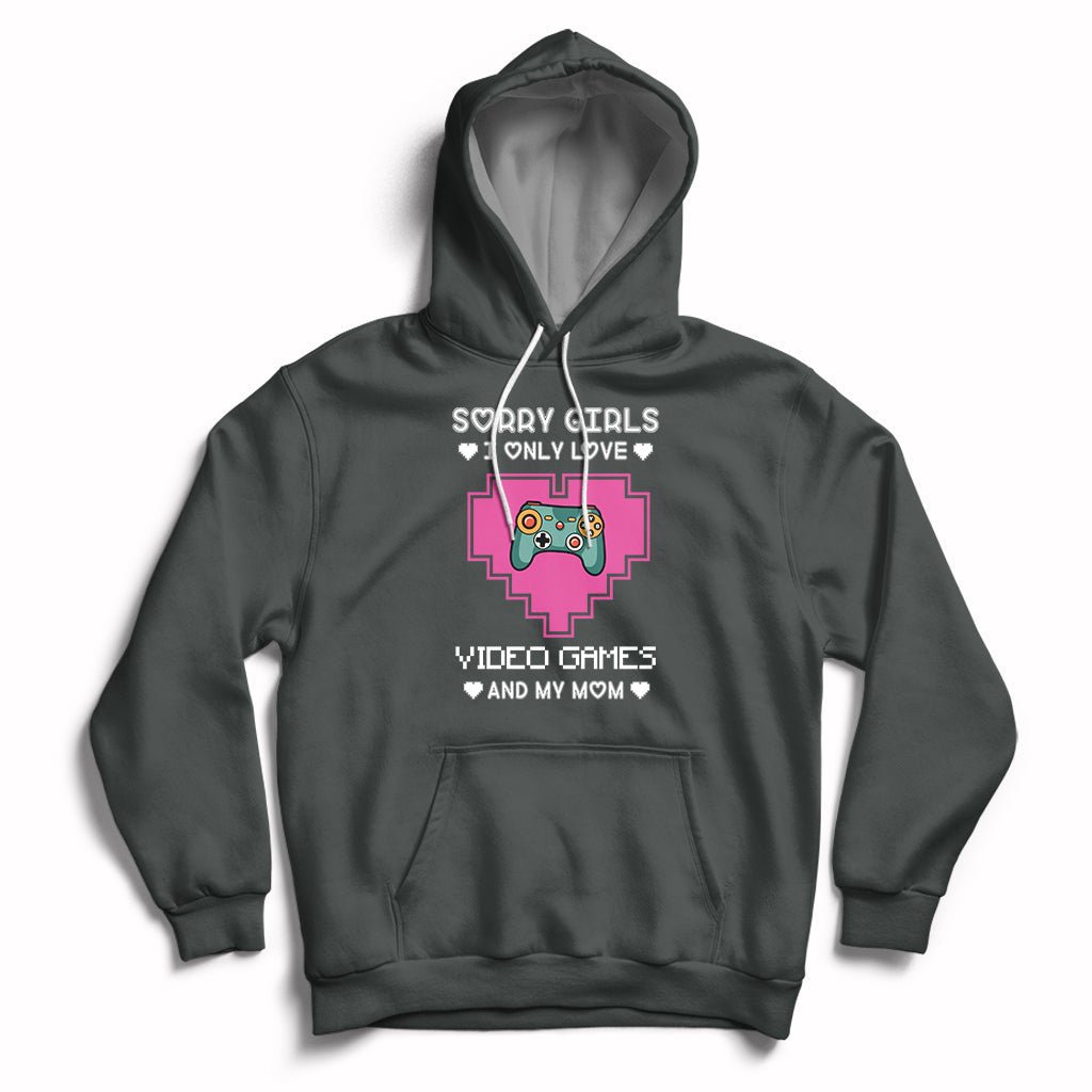 Sorry Girls I Only Love Video Games And My Mom Gamers Gaming Hoodie - Wonder Print Shop