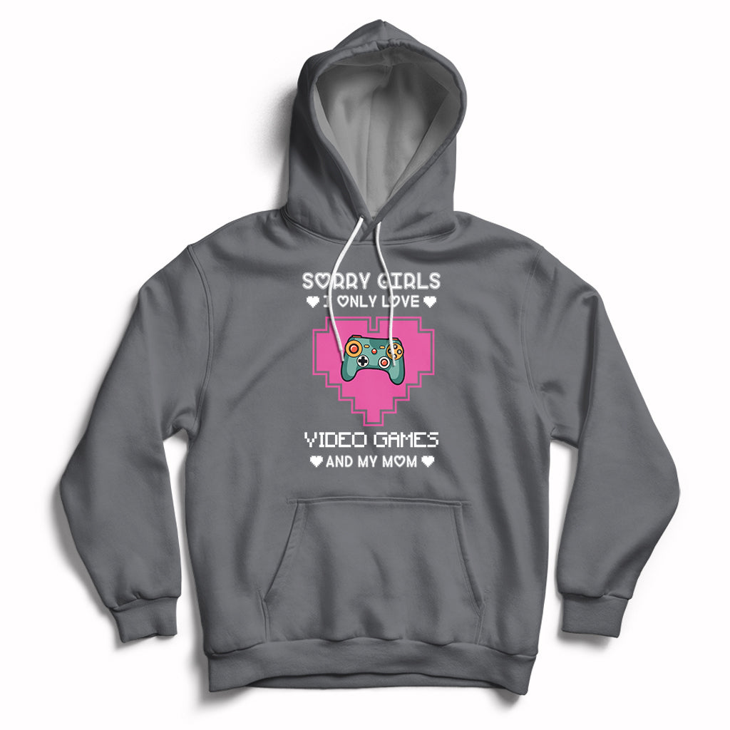 Sorry Girls I Only Love Video Games And My Mom Gamers Gaming Hoodie - Wonder Print Shop