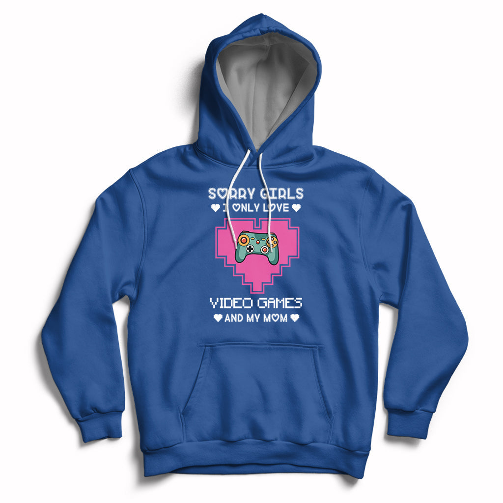 Sorry Girls I Only Love Video Games And My Mom Gamers Gaming Hoodie - Wonder Print Shop