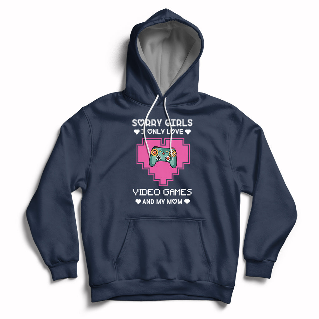 Sorry Girls I Only Love Video Games And My Mom Gamers Gaming Hoodie - Wonder Print Shop