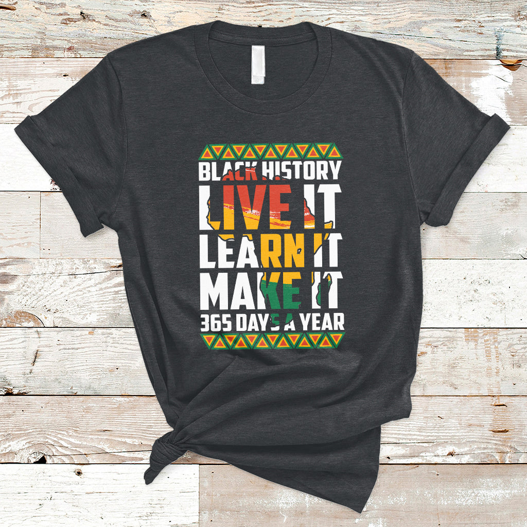 Teach Black History Live It Learn It Make It 365 Days A Year T-Shirt - Wonder Print Shop