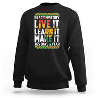 Teach Black History Live It Learn It Make It 365 Days A Year Sweatshirt - Wonder Print Shop