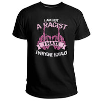 I Am Not A Racist I Hate Everyone Equally Adult Humor, Sarcastic Quote T Shirt - Wonder Print Shop