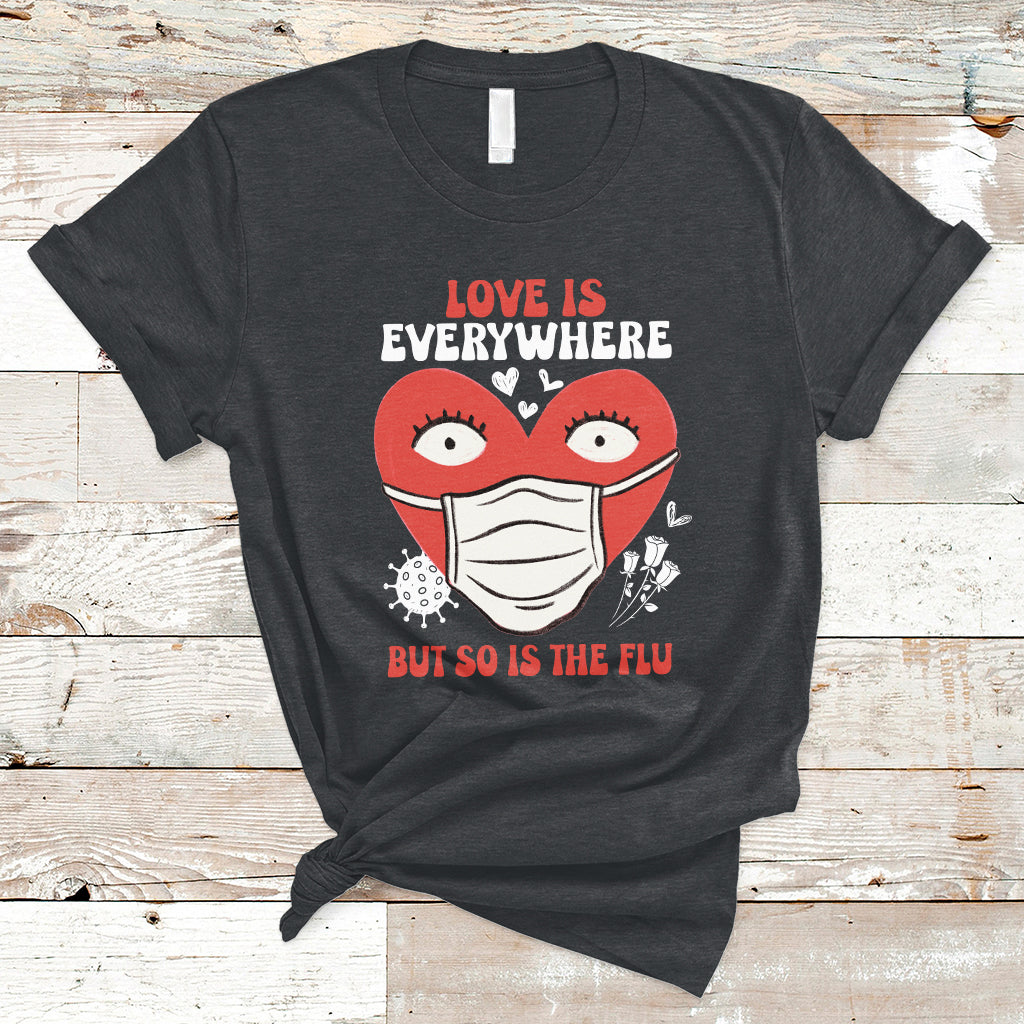 Love Is Everywhere But So Is The Flu Valentine's Day Nurse T-Shirt - Wonder Print Shop