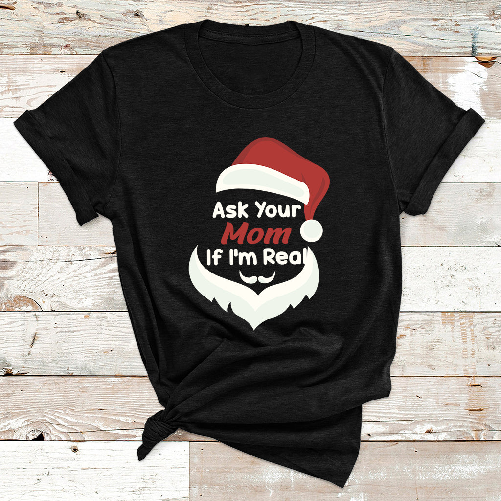 Ask Your Mom If I'm Real Santa Funny Christmas T Shirt - Wonder Print Shop