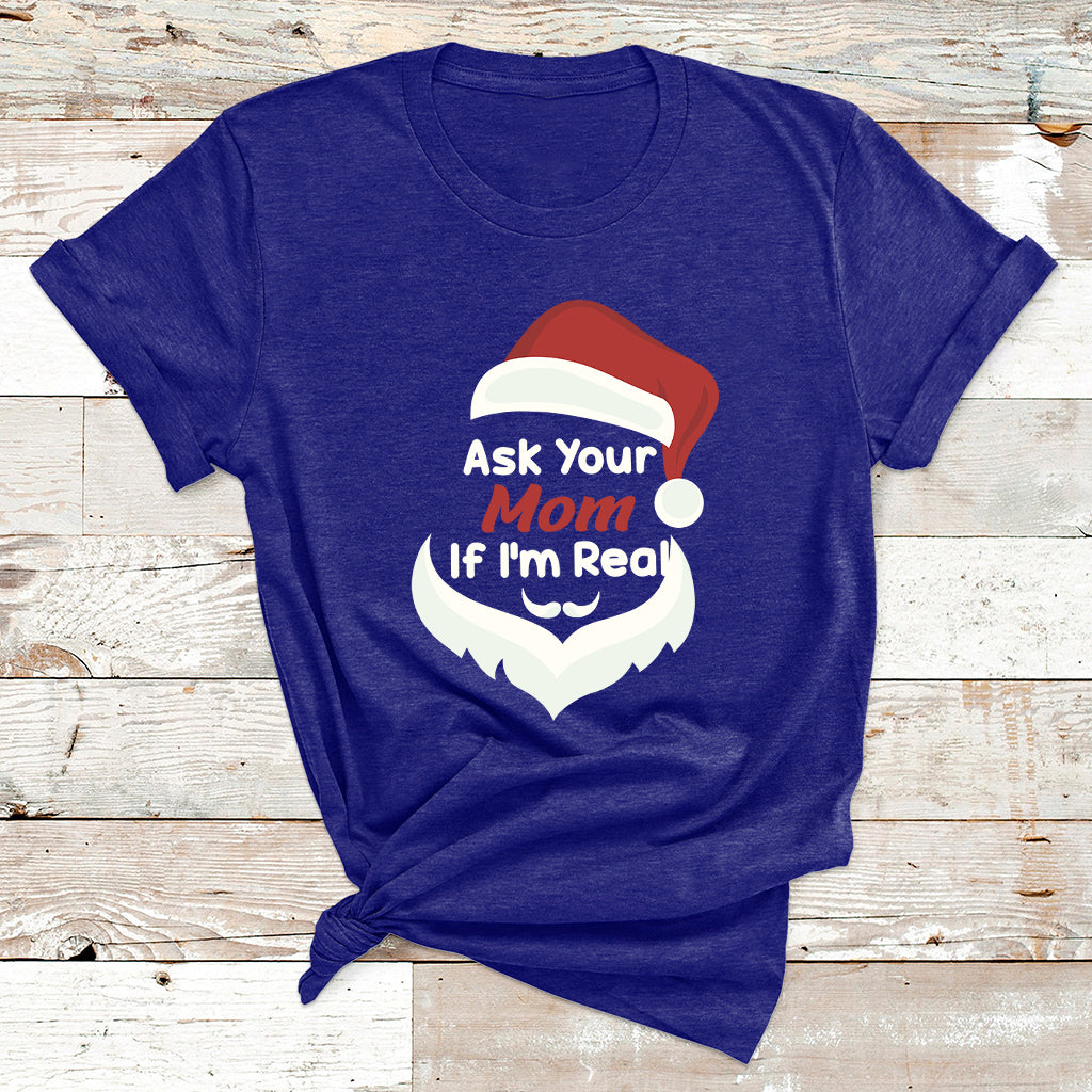 Ask Your Mom If I'm Real Santa Funny Christmas T Shirt - Wonder Print Shop