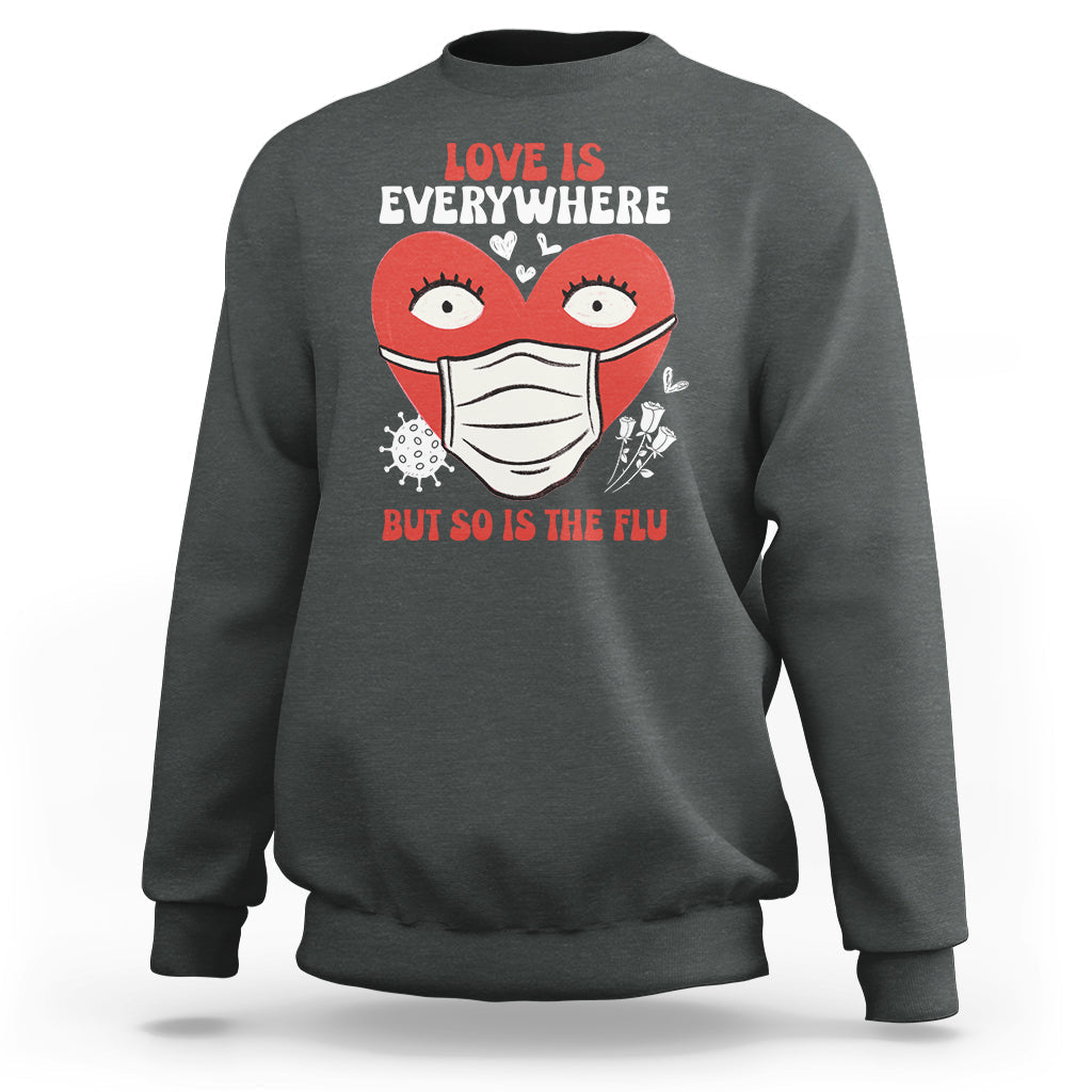 Love Is Everywhere But So Is The Flu Valentine's Day Nurse Sweatshirt - Wonder Print Shop