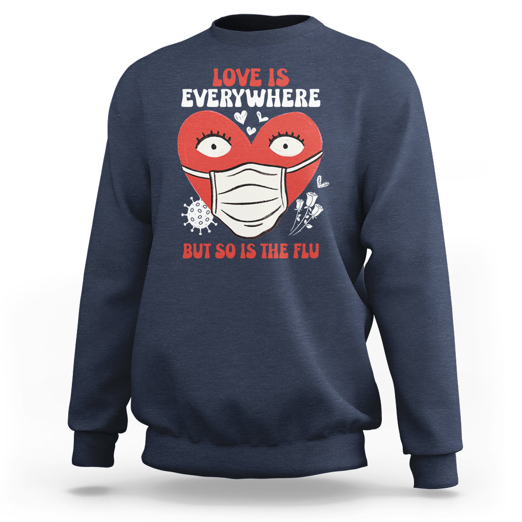 Love Is Everywhere But So Is The Flu Valentine's Day Nurse Sweatshirt - Wonder Print Shop