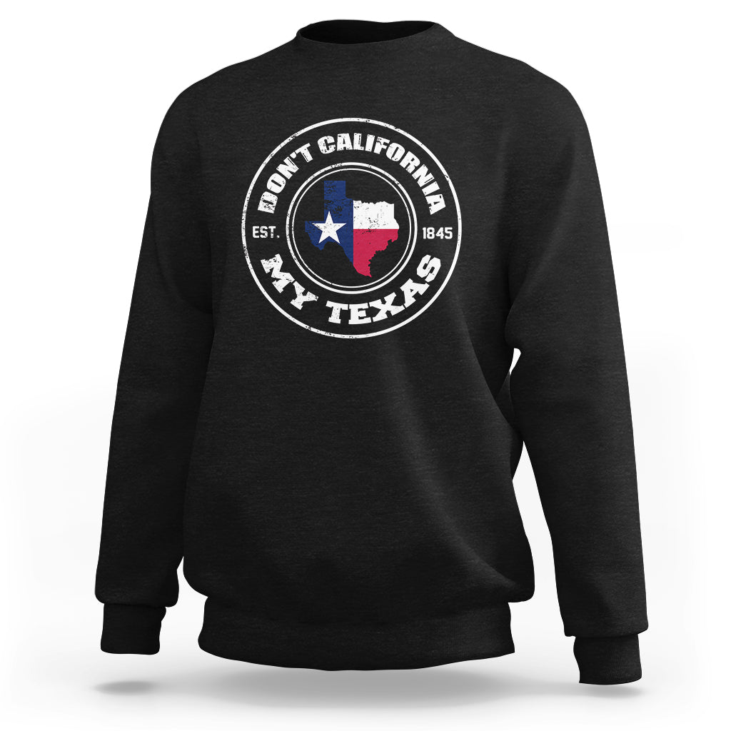 Don't California My Texas Patriotic Sayings Texas Pride Texan American Sweatshirt - Wonder Print Shop