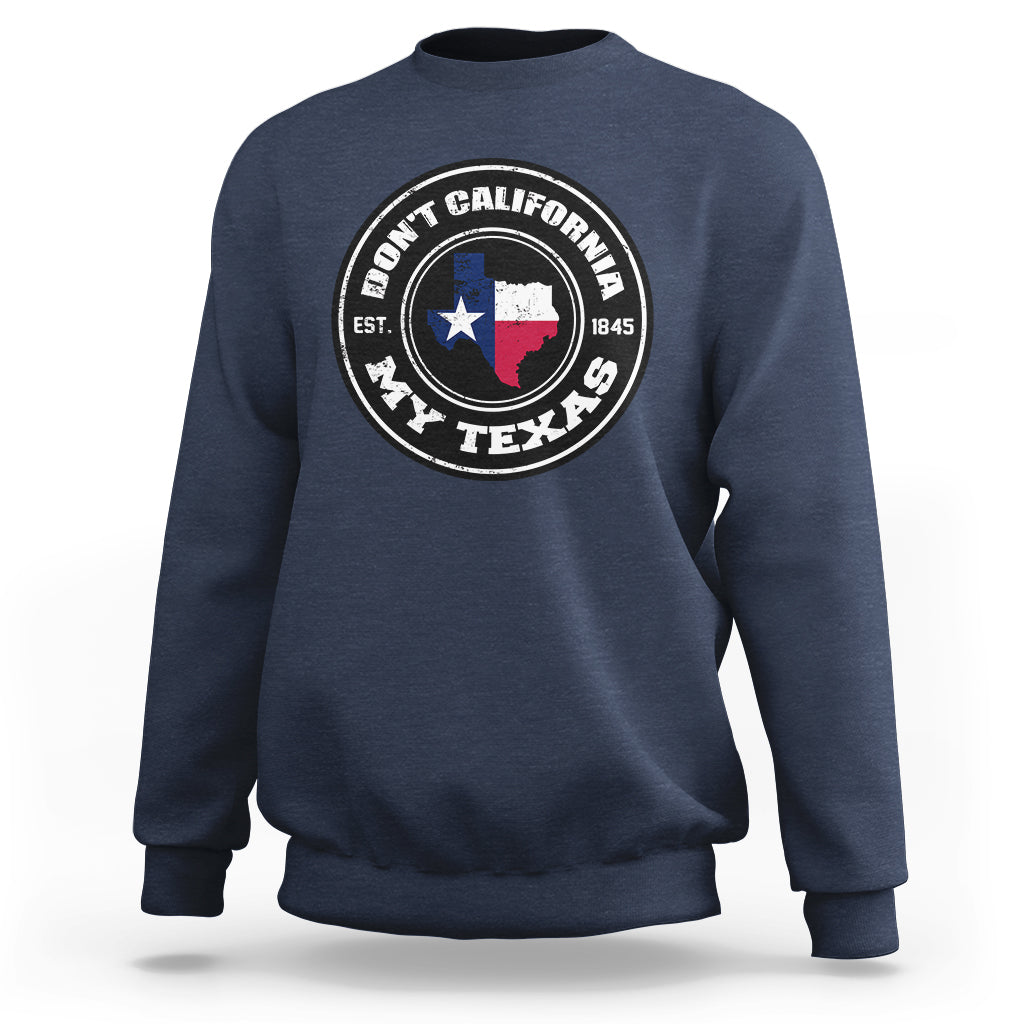 Don't California My Texas Patriotic Sayings Texas Pride Texan American Sweatshirt - Wonder Print Shop
