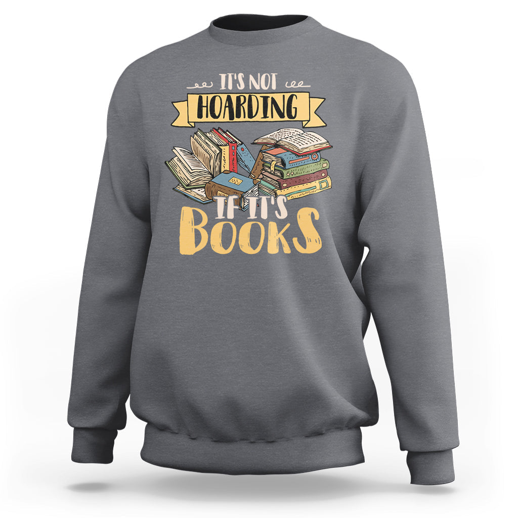 It's Not Hoarding If It's Books Hoarder Bookaholic Bookworm Book Lovers Sweatshirt - Wonder Print Shop
