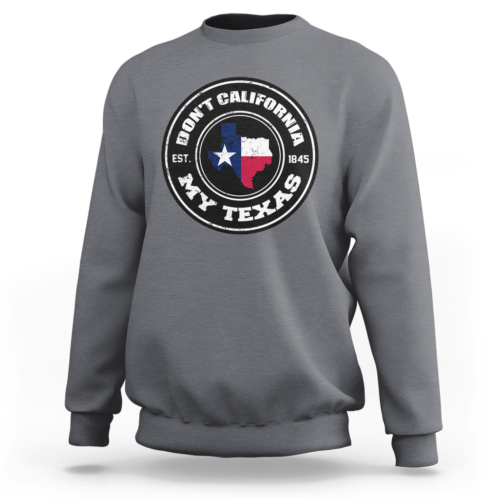 Don't California My Texas Patriotic Sayings Texas Pride Texan American Sweatshirt - Wonder Print Shop