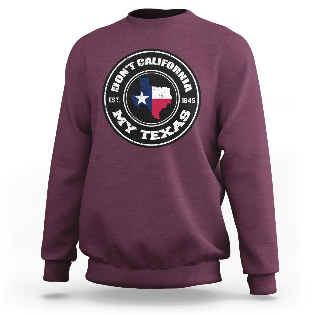 Don't California My Texas Patriotic Sayings Texas Pride Texan American Sweatshirt - Wonder Print Shop