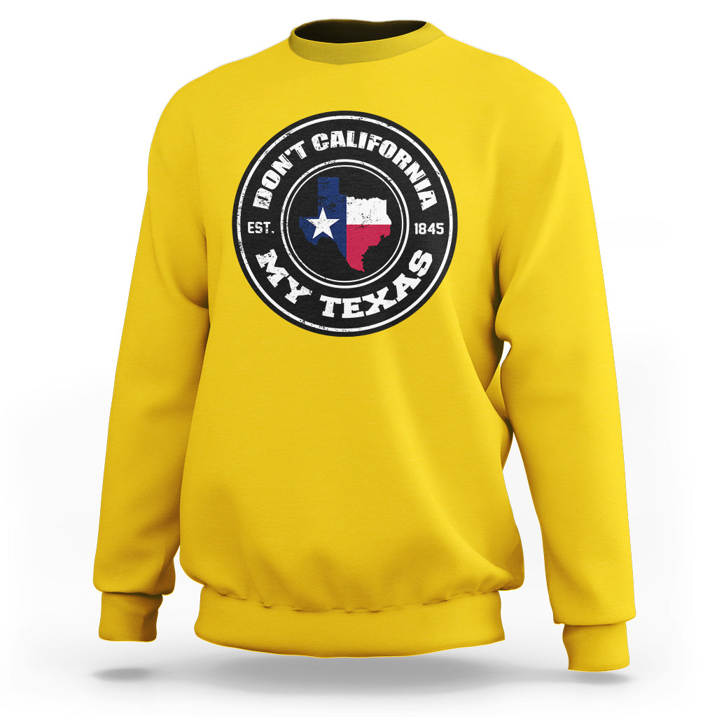 Don't California My Texas Patriotic Sayings Texas Pride Texan American Sweatshirt - Wonder Print Shop