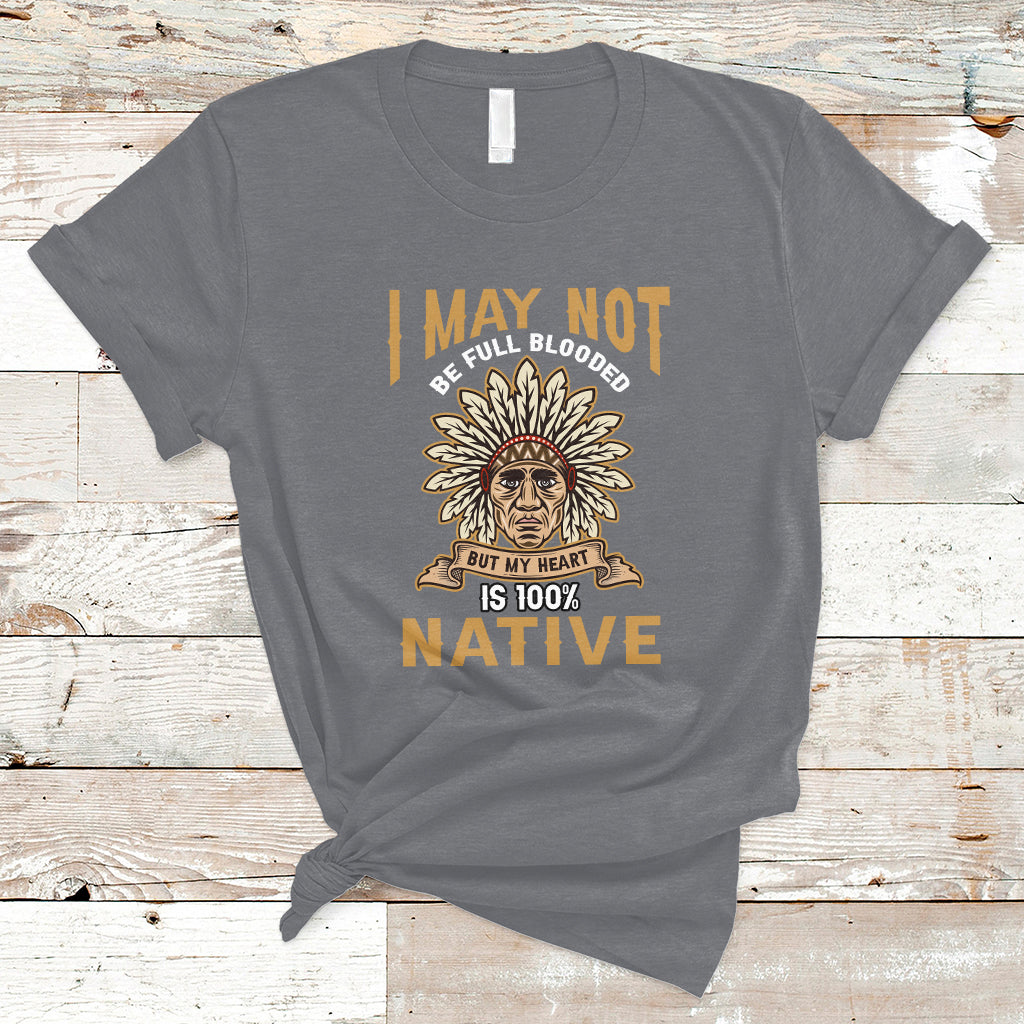 I May Not Be Full Blooded But My Heart Is 100% Native T Shirt - Wonder Print Shop