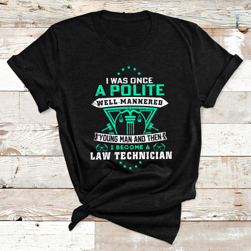 I Was Once Apolite Well Mannered Young Man An Then I Become Law Technician T Shirt - Wonder Print Shop