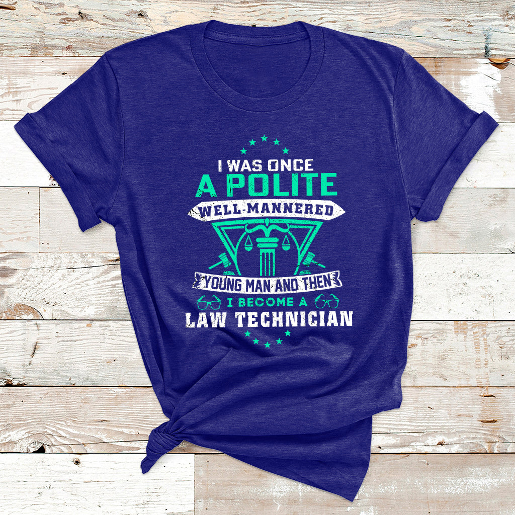 I Was Once Apolite Well Mannered Young Man An Then I Become Law Technician T Shirt - Wonder Print Shop