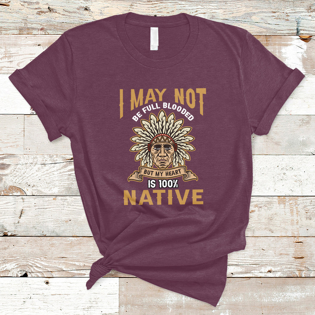 I May Not Be Full Blooded But My Heart Is 100% Native T Shirt - Wonder Print Shop