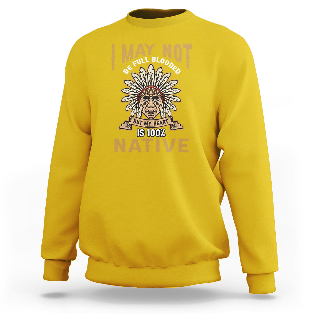 I May Not Be Full Blooded But My Heart Is 100% Native Sweatshirt - Wonder Print Shop