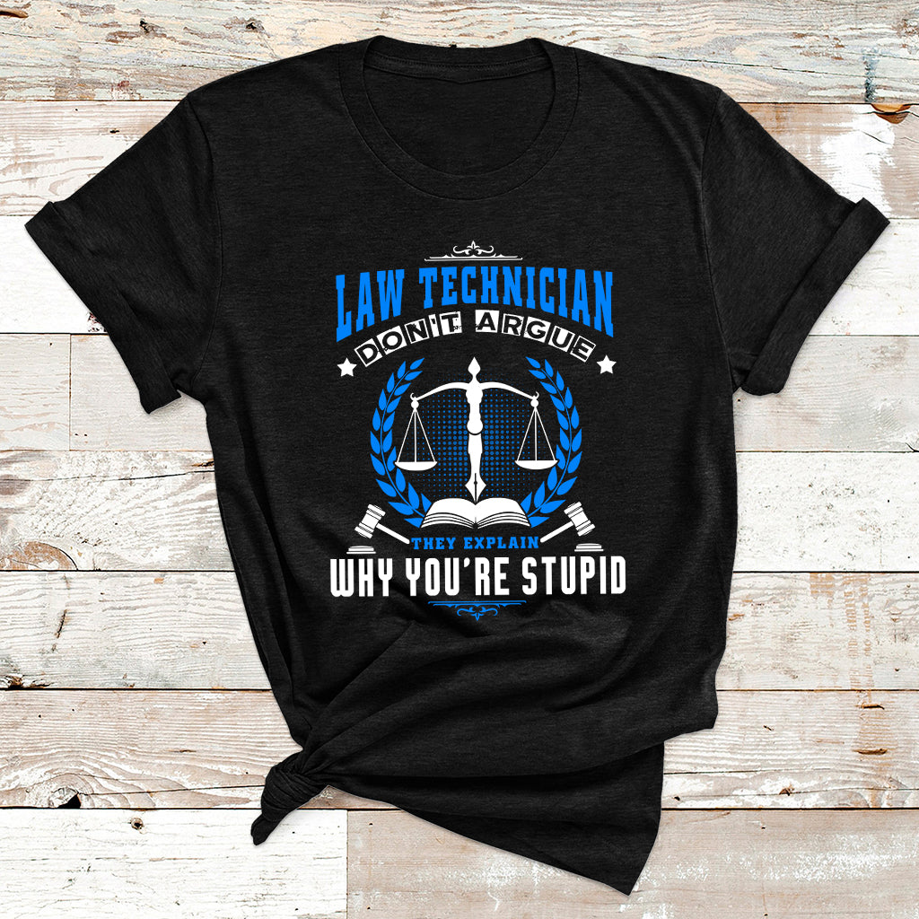 Law Technician Don't Argue They Explain Why You're Stupid T Shirt - Wonder Print Shop