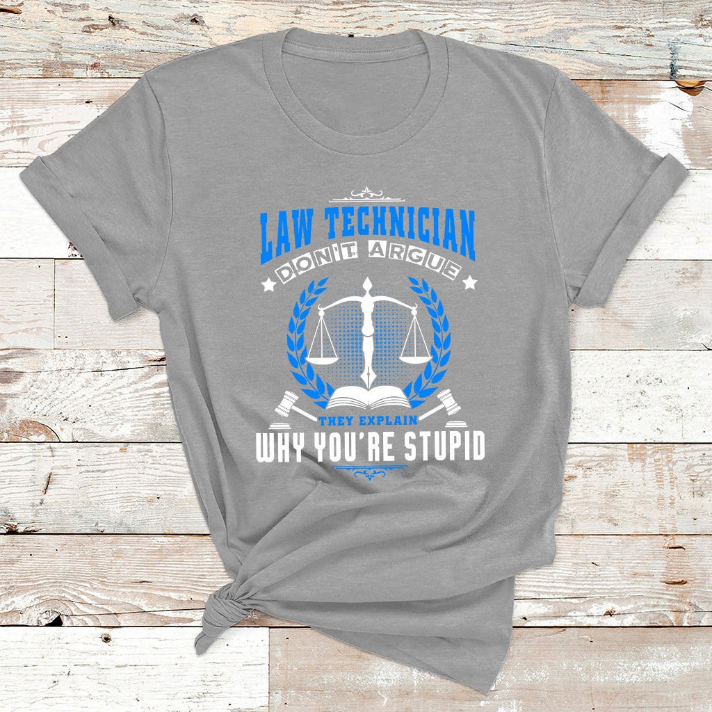 Law Technician Don't Argue They Explain Why You're Stupid T Shirt - Wonder Print Shop