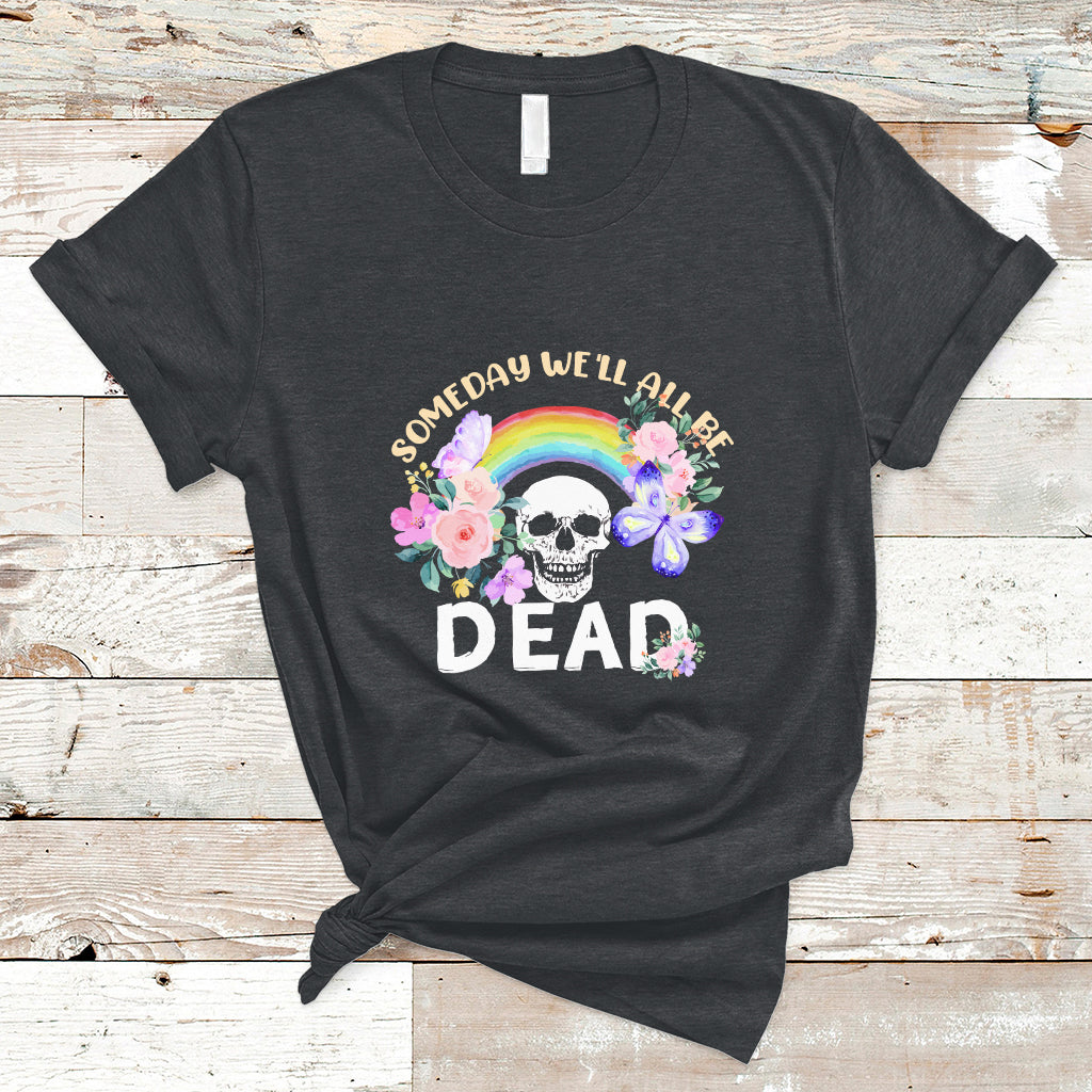 Someday Well All Be Dead Retro Funny Existence Alive T Shirt - Wonder Print Shop