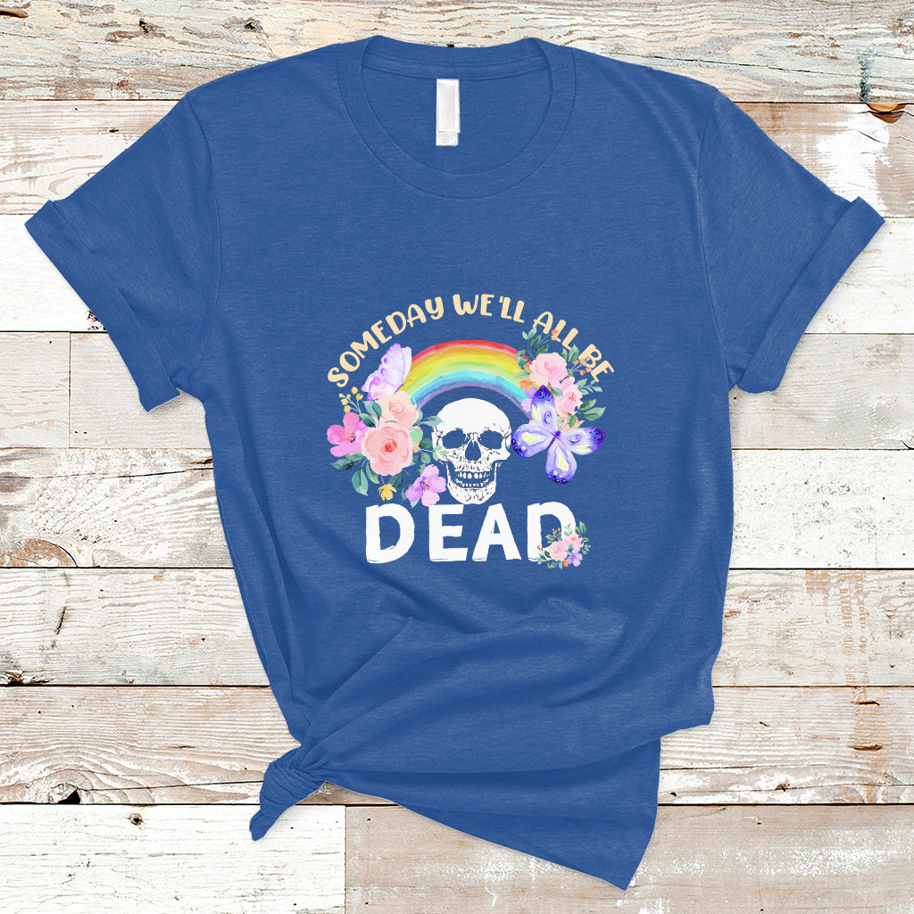 Someday Well All Be Dead Retro Funny Existence Alive T Shirt - Wonder Print Shop