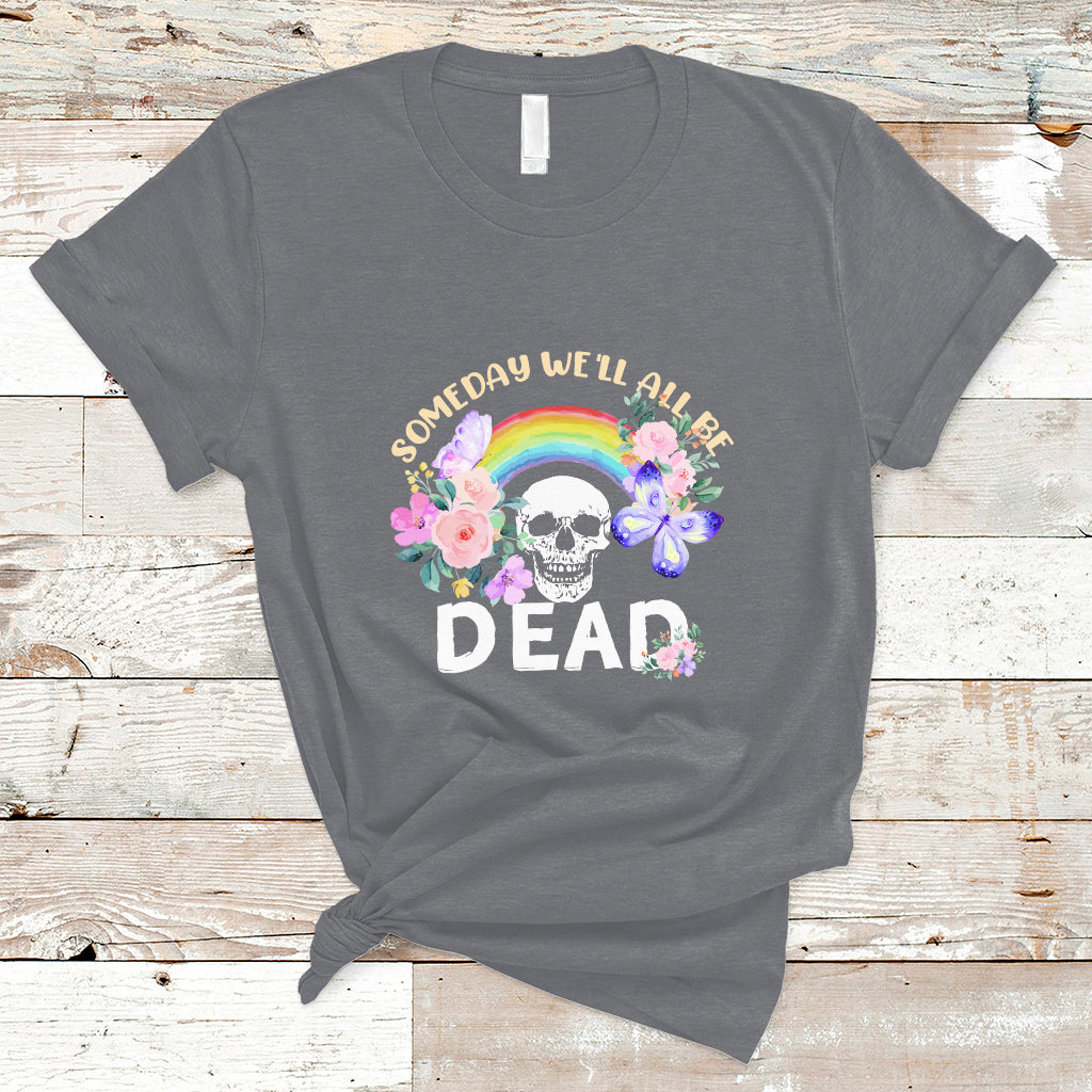 Someday Well All Be Dead Retro Funny Existence Alive T Shirt - Wonder Print Shop