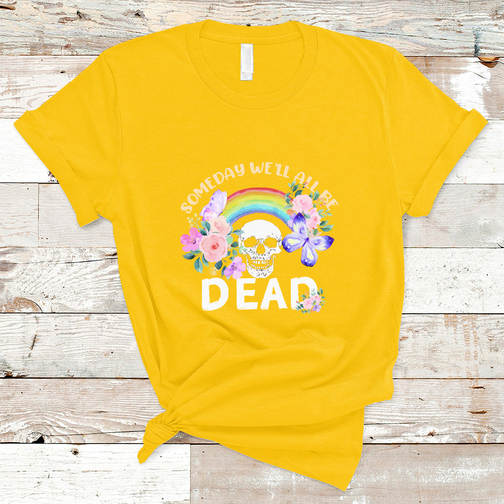 Someday Well All Be Dead Retro Funny Existence Alive T Shirt - Wonder Print Shop