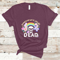 Someday Well All Be Dead Retro Funny Existence Alive T Shirt - Wonder Print Shop